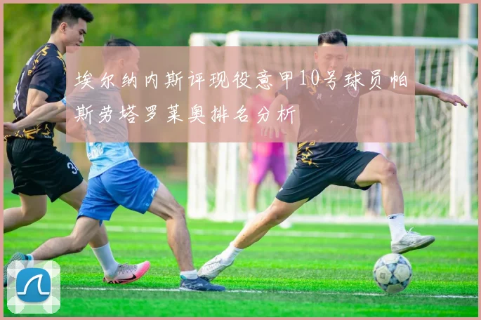 埃尔纳内斯评现役意甲10号球员帕斯劳塔罗莱奥排名分析