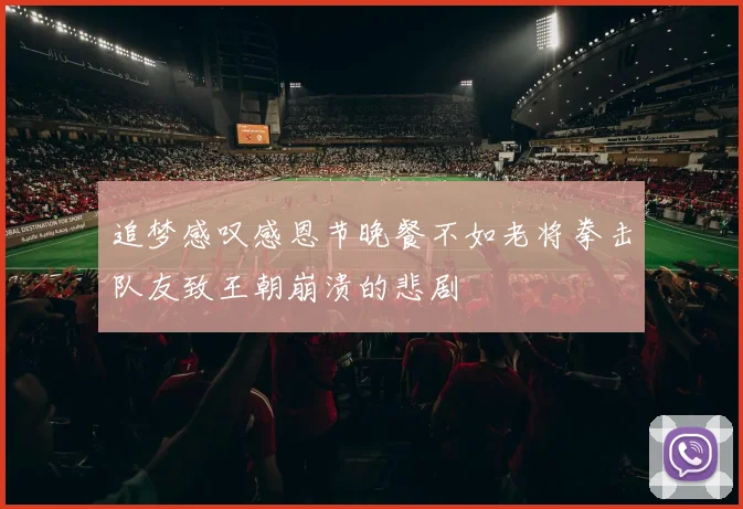 追梦感叹感恩节晚餐不如老将拳击队友致王朝崩溃的悲剧